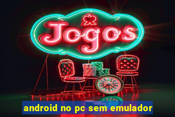 android no pc sem emulador